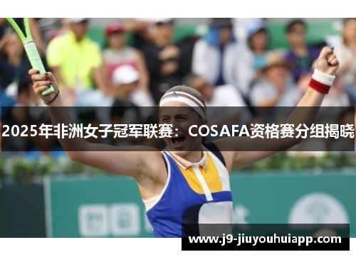 2025年非洲女子冠军联赛：COSAFA资格赛分组揭晓